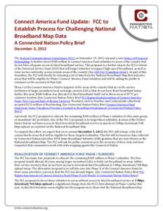 Connect America Fund Update: FCC to Establish Process for Challenging National Broadband Map Data A Connected Nation Policy Brief December 3, 2012 The Federal Communications Commission (FCC) on November 19, 2012 released