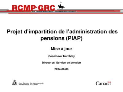 Projet d’impartition de l’administration des pensions (PIAP) Mise à jour Geneviève Tremblay Directrice, Service de pension[removed]