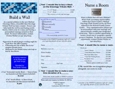 Name a Room  Yes! I would like to buy a block on the Oncology Tribute Wall. * _____ 6” x 12” Block………………………...$1,000 _____ 6” x 6” Block………………………...$500