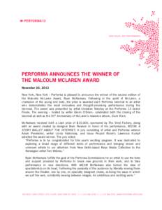 PERFORMA ANNOUNCES THE WINNER OF THE MALCOLM MCLAREN AWARD November 25, 2013 New York, New York – Performa is pleased to announce the winner of the second edition of the Malcolm McLaren Award, Ryan McNamara. Following 