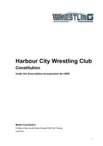 Harbour City Wrestling Club Constitution Under the Associations Incorporation Act 2009 Model Constitution © State of New South Wales through NSW Fair Trading
