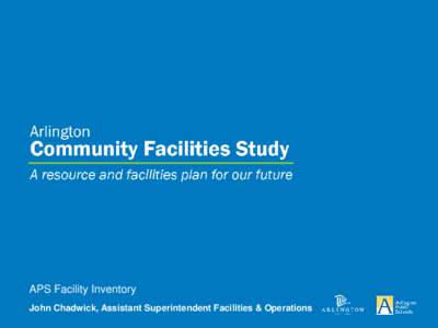 APS Facility Inventory John Chadwick, Assistant Superintendent Facilities & Operations How the Community Facility Study relates to APS decisions Short Term APS must address