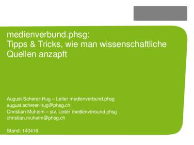 medienverbund.phsg: Tipps & Tricks, wie man wissenschaftliche Quellen anzapft August Scherer-Hug – Leiter medienverbund.phsg [removed]