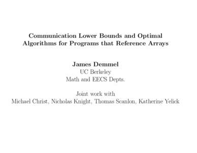 .  Communication Lower Bounds and Optimal Algorithms for Programs that Reference Arrays  James Demmel