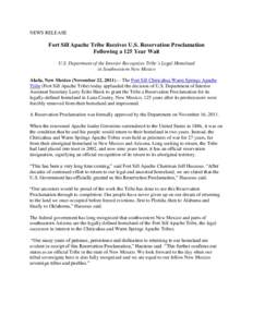 NEWS RELEASE  Fort Sill Apache Tribe Receives U.S. Reservation Proclamation Following a 125 Year Wait U.S. Department of the Interior Recognizes Tribe’s Legal Homeland in Southwestern New Mexico