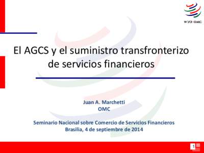 El AGCS y el suministro transfronterizo de servicios financieros Juan A. Marchetti OMC Seminario Nacional sobre Comercio de Servicios Financieros