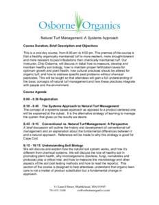 Natural Turf Management: A Systems Approach Course Duration, Brief Description and Objectives This is a one-day course, from 8:30 am to 4:00 pm. The premise of the course is that a healthy organically maintained turf is 