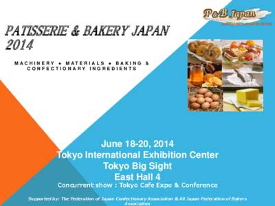 PATISSERIE & BAKERY JAPAN 2014 M A C H I N E R Y ● M AT E R I A L S ● B A K I N G & CONFECTIONARY INGREDIENTS  June 18-20, 2014