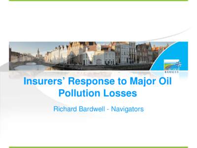 Insurers’ Response to Major Oil Pollution Losses Richard Bardwell - Navigators Sources of Marine Pollution