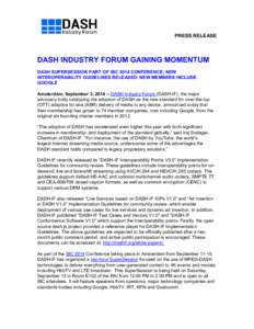 PRESS RELEASE  DASH INDUSTRY FORUM GAINING MOMENTUM DASH SUPERSESSION PART OF IBC 2014 CONFERENCE; NEW INTEROPERABILITY GUIDELINES RELEASED; NEW MEMBERS INCLUDE GOOGLE