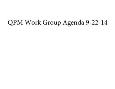 QPM Work Group Agenda[removed]  VT Health Care Innovation Project Quality and Performance Measures Work Group Meeting Agenda September 22, 2014; 10:00 AM to 12 Noon Pavilion Building 4th Floor Conference Room, Montpelier