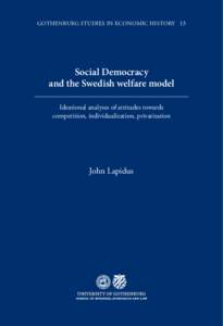 GOTHENBURG STUDIES IN ECONOMIC HISTORY 13  Social Democracy and the Swedish welfare model Ideational analyses of attitudes towards competition, individualization, privatization