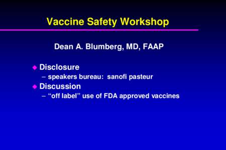 Vaccine Safety Workshop Dean A. Blumberg, MD, FAAP  Disclosure – speakers bureau: sanofi pasteur  Discussion