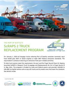 THE PORT OF SEATTLE’S  ScRAPS 2 TRUCK REPLACEMENT PROGRAM On January 1, 2018 all drayage trucks entering Port of Seattle container terminals must have model-year 2007 or newer engines or meet 2007 federal emissions sta