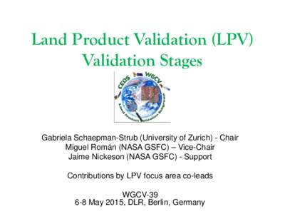 Land Product Validation (LPV) Validation Stages Gabriela Schaepman-Strub (University of Zurich) - Chair Miguel Román (NASA GSFC) – Vice-Chair Jaime Nickeson (NASA GSFC) - Support