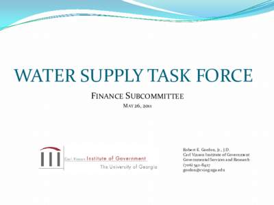 WATER SUPPLY TASK FORCE FINANCE SUBCOMMITTEE MAY 26, 2011 Robert E. Gordon, Jr., J.D. Carl Vinson Institute of Government
