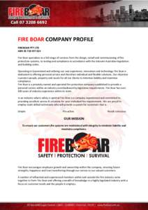 FIRE BOAR COMPANY PROFILE FIREBOAR PTY LTD ABN[removed]Fire Boar specialises in a full range of services from the design, install and commissioning of fire protection systems, to testing and compliance in accordan