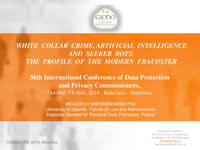 WHITE COLLAR CRIME, ARTIFICIAL INTELLIGENCE AND SEEKER BOTS: THE PROFILE OF THE MODERN FRAUDSTER 36th International Conference of Data Protection and Privacy Commissioners, October 15-16th, 2014 , Balaclava - Mauritius