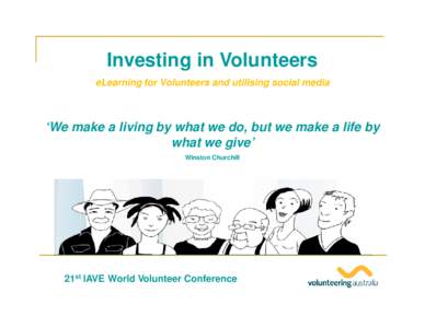 Investing in Volunteers eLearning for Volunteers and utilising social media ‘We make a living by what we do, but we make a life by what we give’ Winston Churchill