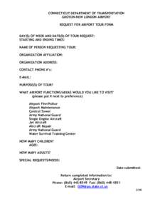 CONNECTICUT DEPARTMENT OF TRANSPORTATION GROTON-NEW LONDON AIRPORT REQUEST FOR AIRPORT TOUR FORM DAY(S) OF WEEK AND DATE(S) OF TOUR REQUEST: STARTING AND ENDING TIMES: NAME OF PERSON REQUESTING TOUR: