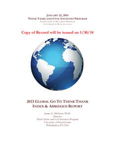 JANUARY 22, 2014 THINK TANKS AND CIVIL SOCIETIES PROGRAM INTERNATIONAL RELATIONS PROGRAM UNIVERSITY OF PENNSYLVANIA  Copy of Record will be issued on