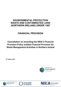 ENVIRONMENTAL PROTECTION WASTE AND CONTAMINATED LAND (NORTHERN IRELAND) ORDER 1997 FINANCIAL PROVISION  Consultation on amending the NIEA’s Financial