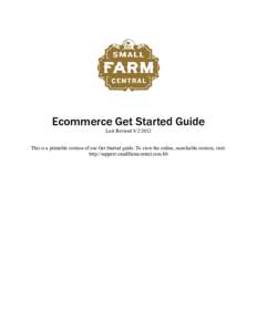 Ecommerce Get Started Guide Last Revised[removed]This is a printable version of our Get Started guide. To view the online, searchable version, visit: http://support.smallfarmcentral.com/kb  #1 Welcome to Ecommerce