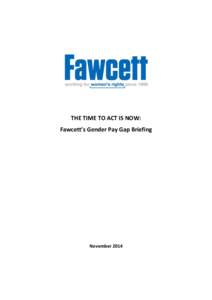 THE TIME TO ACT IS NOW: Fawcett’s Gender Pay Gap Briefing November 2014  Table of Contents