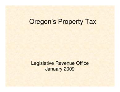 Oregon’s Property Tax  Legislative Revenue Office January 2009  Overview of Oregon’s Property Tax