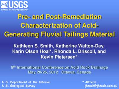 Pre- and Post-Remediation Characterization of AcidGenerating Fluvial Tailings Material Kathleen S. Smith, Katherine Walton-Day, Karin Olson Hoal*, Rhonda L. Driscoll, and Kevin Pietersen* 9th International Conference on 