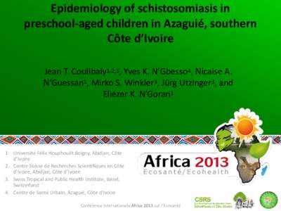 Epidemiology of schistosomiasis in preschool-aged children in Azaguié, southern Côte d’Ivoire Jean T. Coulibaly1,2,3, Yves K. N’Gbesso4, Nicaise A. N’Guessan1, Mirko S. Winkler3, Jürg Utzinger3, and Eliézer K. 