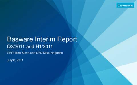 Basware Interim Report Q2/2011 and H1/2011 CEO Ilkka Sihvo and CFO Mika Harjuaho July 8, 2011