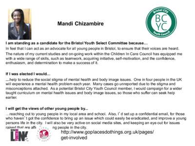 Mandi Chizambire  I am standing as a candidate for the Bristol Youth Select Committee because… In feel that I can act as an advocate for all young people in Bristol, to ensure that their voices are heard. The nature of