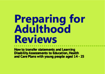 Preparing for Adulthood Reviews How to transfer statements and Learning Disability Assessments to Education, Health and Care Plans with young people aged[removed]
