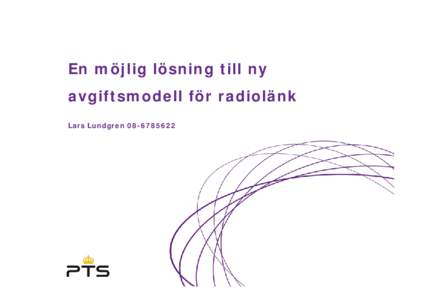 En möjlig lösning till ny avgiftsmodell för radiolänk Lars Lundgren Agenda • Vilka förutsättningar för PTS avgifter finns gällandes