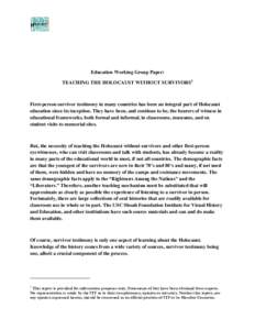 Education Working Group Paper: TEACHING THE HOLOCAUST WITHOUT SURVIVORS1 First-person survivor testimony in many countries has been an integral part of Holocaust education since its inception. They have been, and continu