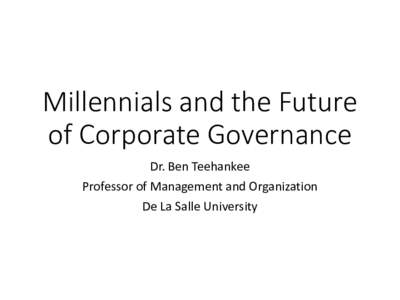 Millennials and the Future of Corporate Governance Dr. Ben Teehankee Professor of Management and Organization De La Salle University