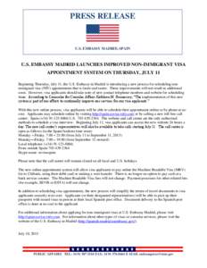 PRESS RELEASE  U.S. EMBASSY MADRID, SPAIN U.S. EMBASSY MADRID LAUNCHES IMPROVED NON-IMMIGRANT VISA APPOINTMENT SYSTEM ON THURSDAY, JULY 11