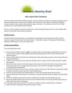 West Virginia State Coordinator Action for Healthy Kids® fights childhood obesity, undernourishment and physical inactivity by helping schools become healthier places so kids can live healthier lives. We partner with a 