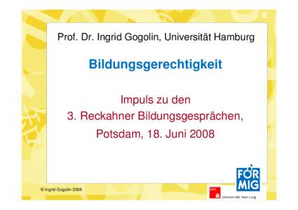 Prof. Dr. Ingrid Gogolin, Universität Hamburg  Bildungsgerechtigkeit Impuls zu den 3. Reckahner Bildungsgesprächen, Potsdam, 18. Juni 2008