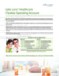 take care® Healthcare Flexible Spending Account H ealthcare costs are on the rise. The costs of co-payments, prescription drugs, eyeglasses, and dental work for you and your family can really add up. With big-ticket ser