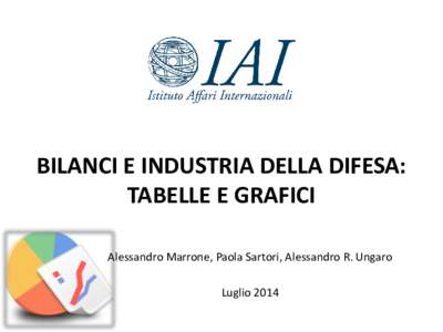 BILANCI E INDUSTRIA DELLA DIFESA: TABELLE E GRAFICI Alessandro Marrone, Paola Sartori, Alessandro R. Ungaro Luglio 2014  QUADRO GENERALE