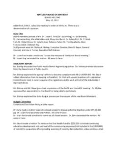KENTUCKY BOARD OF DENTISTRY BOARD MEETING May 12, 2012 Adam Rich, D.M.D. called the meeting to order at 9:09 a.m. There was a determination of a quorum. ROLL CALL