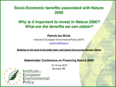 Socio-Economic benefits associated with Natura 2000 Why is it important to invest in Natura 2000? What are the benefits we can obtain? Patrick ten Brink Institute for European Environmental Policy (IEEP)