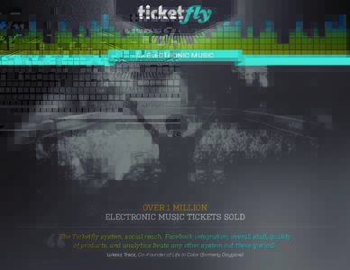 for electronic music  over 1 million electronic Music tickets sold The Ticketfly system, social reach, Facebook integration, overall staff, quality of products, and analytics beats any other system out there (period).