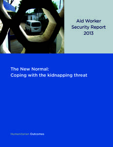 Aid Worker Security Report 2013 The New Normal: Coping with the kidnapping threat