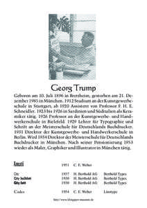 Georg Trump Geboren am 10. Juli 1896 in Brettheim, gestorben am 21. Dezember 1985 in München[removed]Studium an der Kunstgewerbeschule in Stuttgart; ab 1920 Assistent von Professor F. H. E. Schneidler[removed]bis 1926 in Sardinien und Süditalien als Keramiker tätig[removed]Professor an der Kunstgewerbe- und Hand–