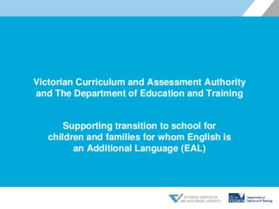 Victorian Curriculum and Assessment Authority and The Department of Education and Training Supporting transition to school for children and families for whom English is an Additional Language (EAL)