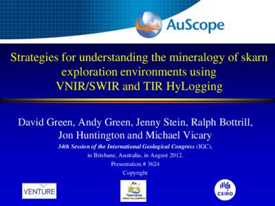 Strategies for understanding the mineralogy of skarn exploration environments using VNIR/SWIR and TIR HyLogging David Green, Andy Green, Jenny Stein, Ralph Bottrill, Jon Huntington and Michael Vicary 34th Session of the 