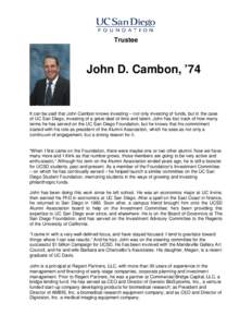Trustee  John D. Cambon, ’74 It can be said that John Cambon knows investing – not only investing of funds, but in the case of UC San Diego, investing of a great deal of time and talent. John has lost track of how ma